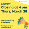 Library closing at 4 pm Thurs, March 28. Due to staffing shortages Thank you for your understanding! Yellow background. Hand holding a megaphone in pick, yellow, orange and blue