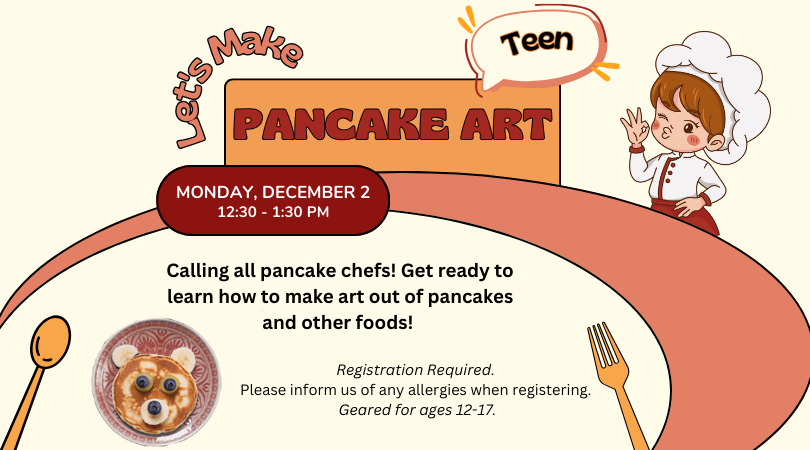 Image of a chef blowing a kiss, a spoon, a fork and a pancake on a plate. Text: Let's Make Pancake Art Teen Calling all pancake chefs! Get ready to learn how to make art out of pancakes and other foods! Registration Required. Please inform us of any allergies when registering. Geared for ages 12-17.