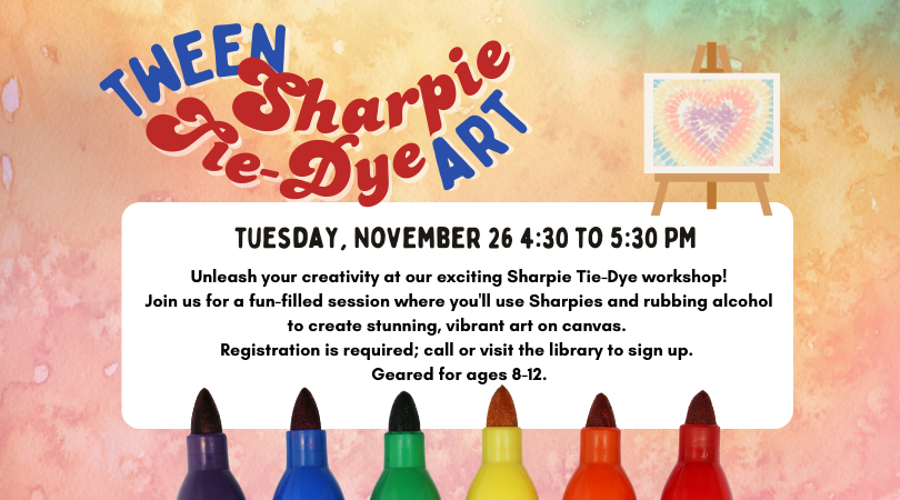 Background: tie-dye in pink orange and green. Image of sharpei tips, purple, blue, green, yellow, orange and red. Tie-dye art on a canvas resting on an easlel. Text: Tween Sharpie Tie-Dye art Tuesday, November 26 4:30 to 5:30 PM