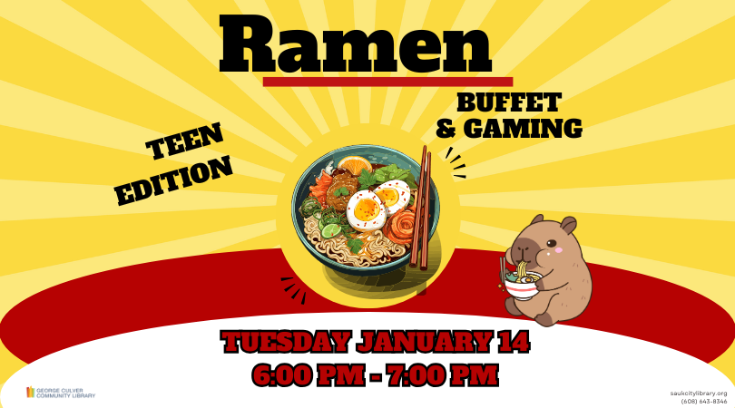 Background: yellow sunburst Image of a cartoon animal eating ramen and a bowl of ramen with chop sticks Text: Ramen Buffet & Gaming Teen Edition Tuesday January 14 6:00 PM - 7:00 PM 