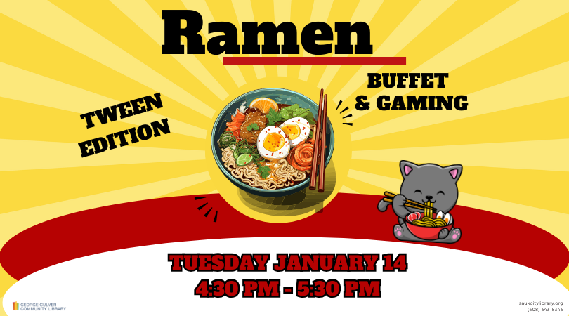 Background: yellow sunburst. Image of a cartoon cat eating ramen and a bowl of ramen with chop sticks Text: Ramen Buffet & Gaming Tween Edition Tuesday January 14 4:30 PM - 5:30 PM