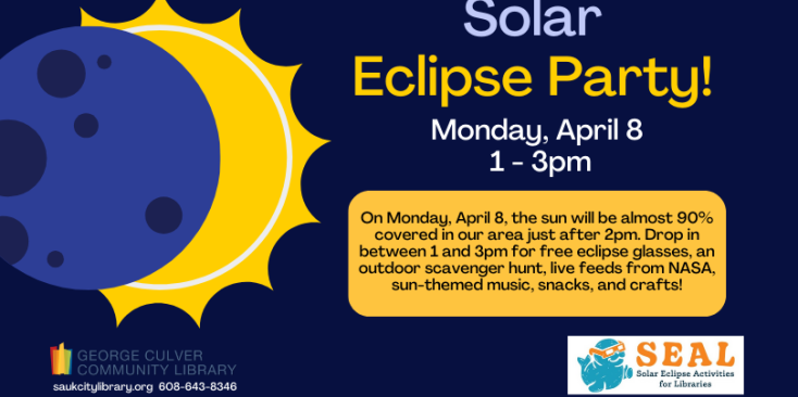 Solar Eclipse Party! Monday, April 8 1-3pm. Dark blue background image of the moon covering the sun. Logos for SEAL and George Culver Community Library