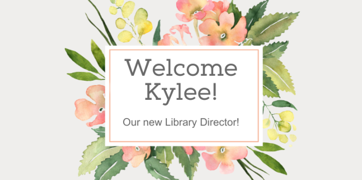 Light gray backgroun. Floral spray radiating from the middle, yellow, pink and coral flowers with green foliage. White text box in the middle. Text in dark gray: Welcome Kylee! Our new Library Director!