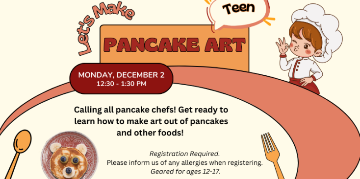 Image of a chef blowing a kiss, a spoon, a fork and a pancake on a plate. Text: Let's Make Pancake Art Teen Calling all pancake chefs! Get ready to learn how to make art out of pancakes and other foods! Registration Required. Please inform us of any allergies when registering. Geared for ages 12-17.